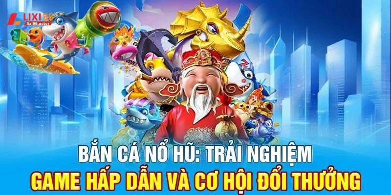 Bắn Cá Nổ Hũ tại Lixi88